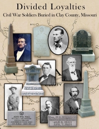 Divided Loyalties - Civil War Soldiers Buried in Clay County, Missouri